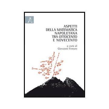 Aspetti Della Matematica Napoletana Tra Ottocento E Novecento - Ferraro G.  - Aracne - 9788854860728