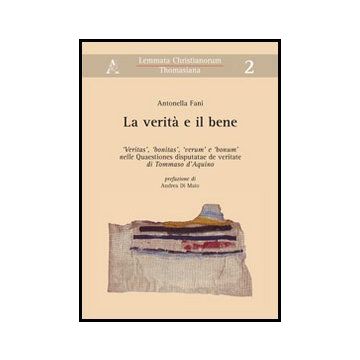 La Verita' E Il Bene. «veritas», «bonitas», «verum» E «bonum» Nelle «quaestiones  Disputatae De Veritate» Di Tommaso D'aquino  - Fani Antonella - Aracne - 9788854860919