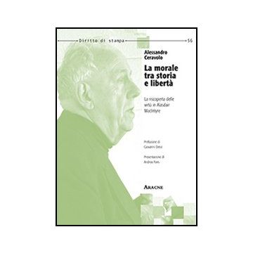 La Morale Tra Storia E Liberta'. La Riscoperta Delle Virtu' In Alasdair Macintyre   - Ceravolo Alessandro - Aracne - 9788854860995