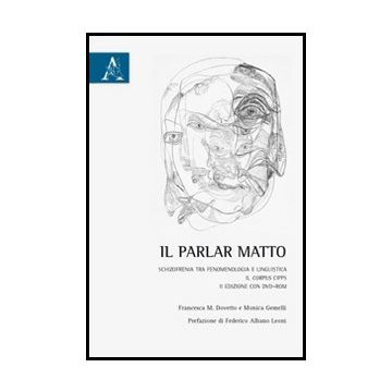 Il Parlar Matto. Schizofrenia Tra Fenomenologia E Linguistica. Il Corpus Cipps. Con Dvd  - Dovetto F. M. ; Gemelli M.  - Aracne - 9788854861121
