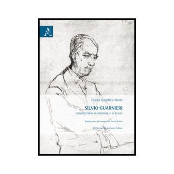 Silvio Guarnieri. Universitario In Romania E In Italia - Condrea Derer Doina - Aracne - 9788854861411