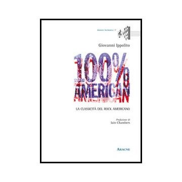 100% American. La Classicita' Del Rock Americano - Ippolito Giovanni; Chambers Iain - Aracne - 9788854861572