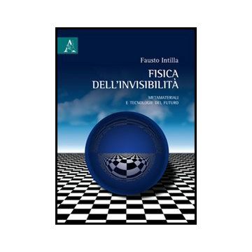 Fisica Dell'invisibilita'. Metamateriali E Tecnologie Del Futuro - Intilla Fausto - Aracne - 9788854861671
