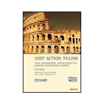 Cost Action Tui208. Civil Engineering Applications Of Ground Penetrating Radar.  First Action's General Meeting (roma, 22-24 Luglio 2013) - Benedetto A.  - Aracne - 9788854861909