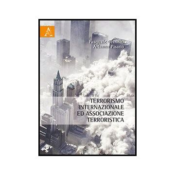 Terrorismo Internazionale Ed Associazione Terroristica - Gianniti Pasquale; Pisano Arianna - Aracne - 9788854861978