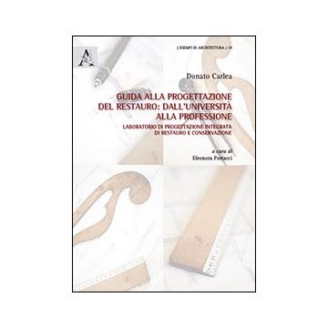 Guida Alla Progettazione Del Restauro. Dall'universita' Alla Professione. Laboratorio Di Progettazione Integrata Di Restauro E Conservazione. Con Cd-rom - Carlea Donato; Portacci E.  - Aracne - 9788854862005