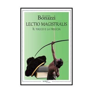 Lectio Magistralis. Il Tocco E La Freccia - Bonazzi Giuseppe - Aracne - 9788854862074