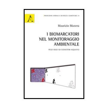 I Biomarcatori Nel Monitoraggio Ambientale. Pesci Ossei Ed Ecosistemi Acquatici - Manera Maurizio - Aracne - 9788854862210