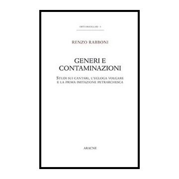 Generi E Contaminazioni. Studi Sui Cantari, L'egloga Volgare E La Prima  Imitazione Petrarchesca - Rabboni Renzo - Aracne - 9788854862234