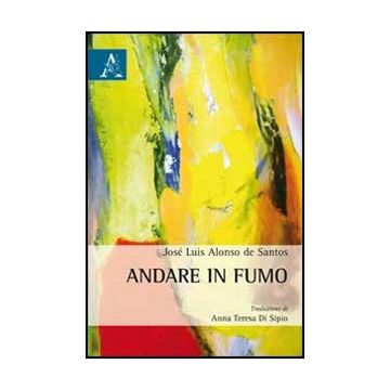 Andare In Fumo - Alonso De Santos Jose' L. - Aracne - 9788854862340