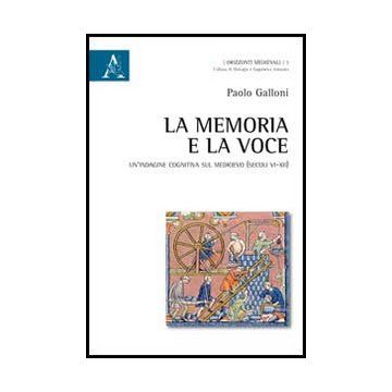 La Memoria E La Voce. Un'indagine Cognitiva Sul Medioevo (secoli Vi-xii) (la) - Galloni Paolo - Aracne - 9788854862456