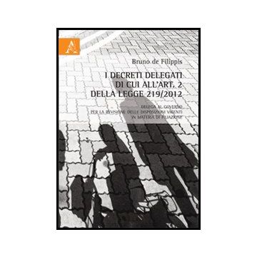 I Decreti Delegati Di Cui All'art. 2 Della Legge 291/2012. Delega Al Governo Per  La Revisione Delle Disposizioni Vigenti In Materia Di Filiazione  - De Filippis Bruno - Aracne - 9788854862630