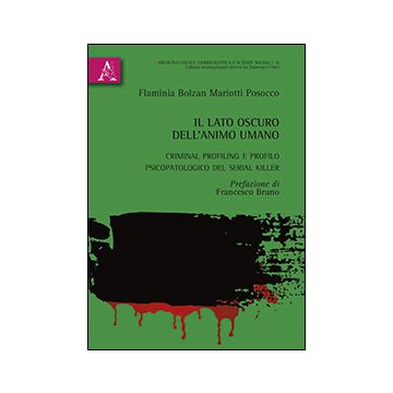 Il Lato Oscura Dell'animo Umano. Criminal Profiling E Profilo Psicopatologico Del  Serial Killer  - Bolzan Mariotti Posocco Flaminia - Aracne - 9788854862982