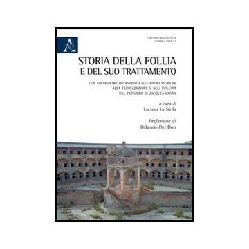 Storia Della Follia E Del Suo Trattamento. Con Particolare Riferimento Alle  Radici Storiche, Alla Teorizzazione A Agli Sviluppi Del Pensiero Di Jacques Lacan - La Stella L.  - Aracne - 9788854863101