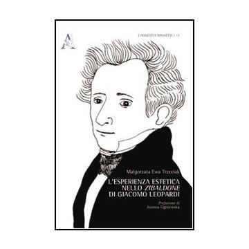 L' Esperienza Estetica Nello «zibaldone» Di Giacomo Leopardi  - Trzeciak Malgorzata - Aracne - 9788854863118