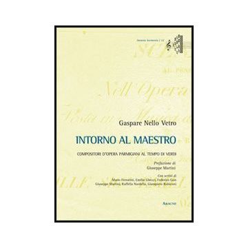 Intorno Al Maestro. Compositori D'opera Parmigiani Al Tempo Di Verdi - Vetro Gaspare N. - Aracne - 9788854863262