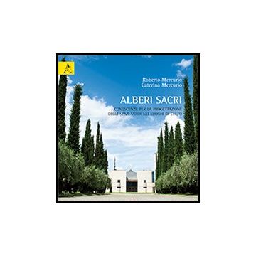 Alberi Sacri. Conoscenze Per La Progettazione Degli Spazi Verdi Nei Luoghi Di  Culto - Mercurio Roberto; Mercurio Caterina - Aracne - 9788854863378