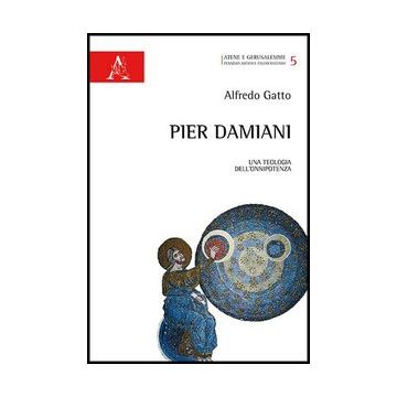 Pier Damiani. Una Teologia Dell'onnipotenza - Gatto Alfredo - Aracne - 9788854863446