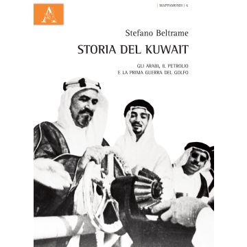 Storia Del Kuwait. Gli Arabi, Il Petrolio E La Prima Guerra Del Golfo - Beltrame Stefano - Aracne - 9788854863644
