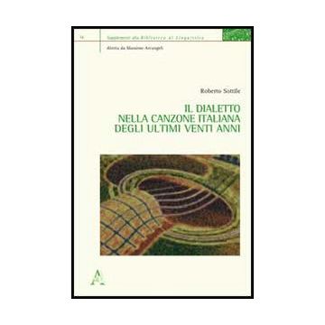 Il Dialetto Nella Canzone Italiana Degli Ultimi Venti Anni  - Sottile Roberto - Aracne - 9788854863781