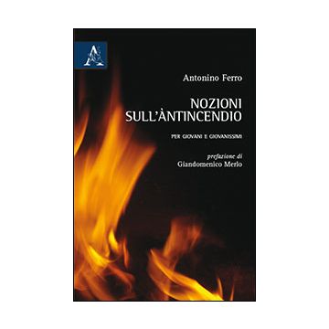 Nozioni Sull'anticendio. Per Giovani E Giovanissimi - Ferro Antonino - Aracne - 9788854863958