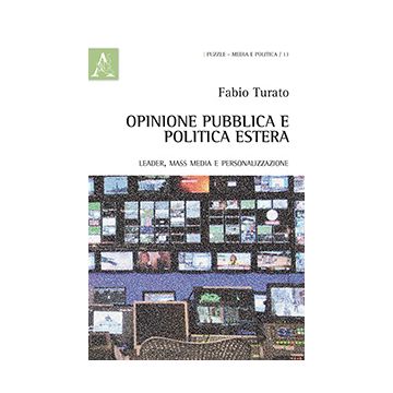 Opinione Pubblica E Politica Estera. Leader, Mass Media E Personalizzazione - Turato Fabio - Aracne - 9788854864115
