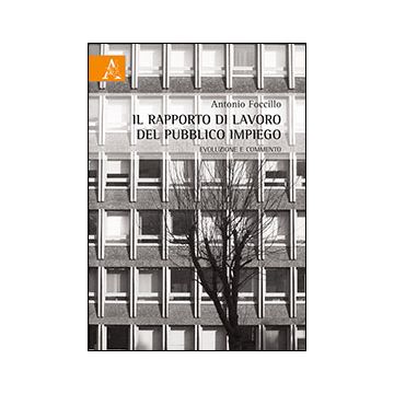 Il Rapporto Di Lavoro Del Pubblico Impiego. Evoluzione E Commento  - Foccillo Antonio - Aracne - 9788854864245