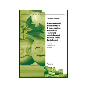 Stress Ambientali Usati Nei Metodi Di Conservazione E Alteraziooni Fenotipiche  Indotte In Ceppi Microbici Isolati Dagli Alimenti - Minutoli Eleonora - Aracne - 9788854864290