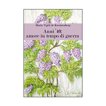 Anni '40. Amore In Tempo Di Guerra - Vigili De Kreutnberg Maria - Aracne - 9788854864412