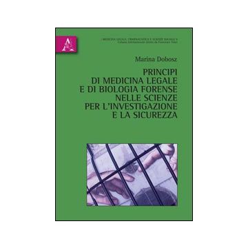 Principi Di Medicina Legale E Di Biologia Forense Nelle Scienze Per  L'investigazione E La Sicurezza - Dobosz Marina - Aracne - 9788854864474