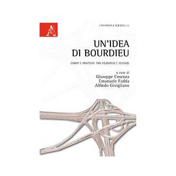 Un' Idea Di Bourdieu. Campi E Pratiche Tra Filosofia E Scienze  - Cosenza G. ; Fadda E. ; Givigliano A.  - Aracne - 9788854864481