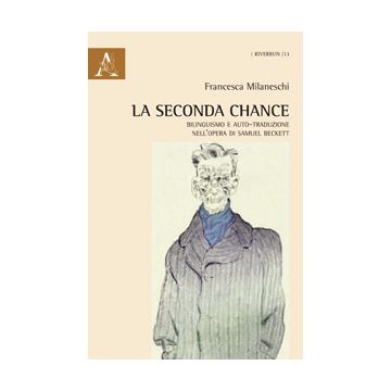 La Seconda Chance. Bilinguismo E Auto-traduzione Nell'opera Di Samuel Beckett  - Milaneschi Francesca - Aracne - 9788854864498