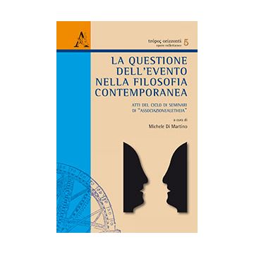 La Questione Dell'evento Nella Filosofia Contemporanea. Atti Del Ciclo Di Seminari  Di «associazionealetheia»  - Di Martino M.  - Aracne - 9788854864559