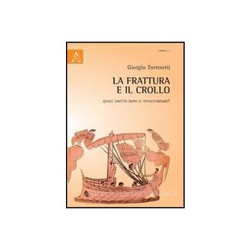 La Frattura E Il Crollo. Quale Diritto Dopo Il Totalitarismo?  - Torresetti Giorgio - Aracne - 9788854864573