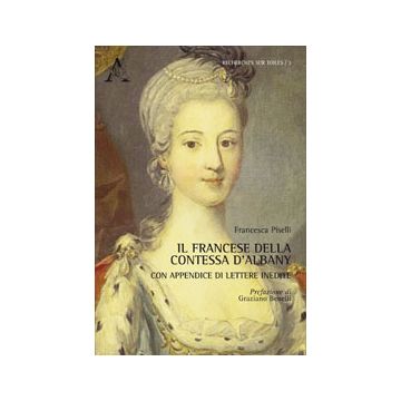 Il Francese Della Contessa D'albany. Con Appendice Di Lettere Inedite  - Piselli Francesca - Aracne - 9788854864641