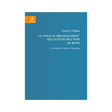 La «Colpa Di Organizzazione» Nell'illecito Dell'ente Da Reato. Un'indagine Di  Diritto Comparato  - Villani Enrica - Aracne - 9788854864887