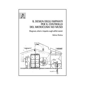 Il Design Degli Impianti Per Il Controllo Del Microclima Nei Musei. Diagnosi,  Criteri E Impatto Sugli Edifici Storici - Pericu Silvia - Aracne - 9788854864955
