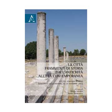 La Citta'. Frammenti Di Storia Dall'antichita' All'eta' Contemporanea. Atti Del  Seminario Di Studi (calabria, 16-17 Novembre 2011) - Intrieri M. ; Siniscalco P.  - Aracne - 9788854865037
