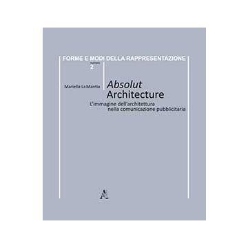 Absolut Architecture. L'immagine Dell'architettura Nella Comunicazione  Pubblicitaria - La Mantia Mariella - Aracne - 9788854865129