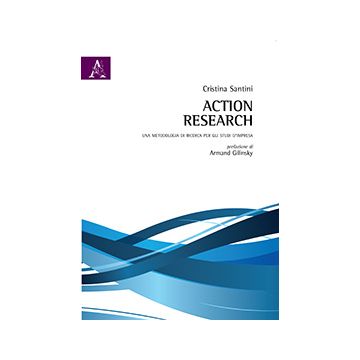 Action Research. Una Metodologia Di Ricerca Per Gli Studi D'impresa - Santini Cristina - Aracne - 9788854865143