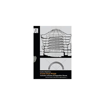Frank Lloyd Wright. Geometria E Astrazione Nel Guggenheim Museum - Monteleone Cosimo - Aracne - 9788854865235