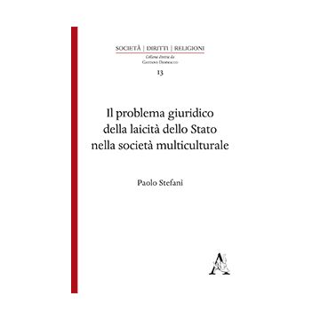 Il Problema Giuridico Della Laicita' Dello Stato Nella Societa' Multiculturale  - Stefani' Paolo - Aracne - 9788854865372