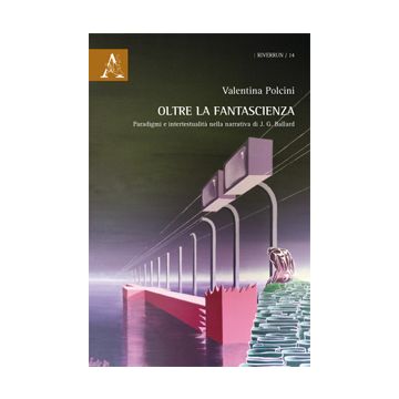 Oltre La Fantascienza. Paradigmi E Intertestualita' Nella Narrativa Di J. G.  Ballard - Polcini Valentina - Aracne - 9788854865402
