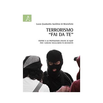 Terrorismo «fai Da Te». Inspire E La Propaganda Online Di Aqap Per I Giovani  Musulmani In Occidente - Quadarella Sanfelice Laura - Aracne - 9788854865440