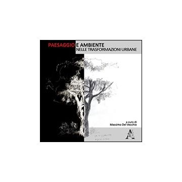 Paesaggio E Ambiente Nelle Trasformazioni Urbane - Del Vecchio M.  - Aracne - 9788854865501