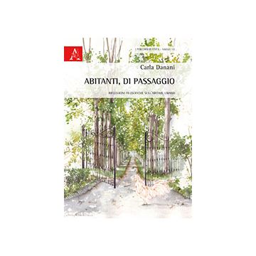 Abitanti, Di Passaggio. Riflessioni Filosofiche Sull'abitare Umano - Danani Carla - Aracne - 9788854865754