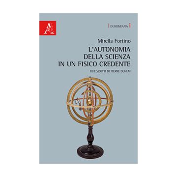 L' Autonomia Della Scienza In Un Fisico Credente. Due Scritti Di Pierre Duhem. Ediz. Italiana E Francese - Fortino Mirella - Aracne - 9788854865853