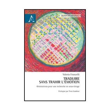 Traduire Sans Trahir L'e'motion. Orientations Pour Une Recherche En Sous-titrage Con Cd-rom - Franzelli Valeria - Aracne - 9788854865884