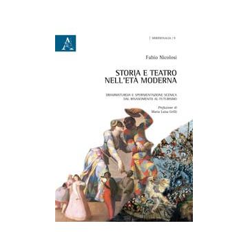 Storia E Teatro Nell'eta' Moderna. Drammaturgia E Sperimentazione Scenica Dal Rinascimento Al Futurismo - Nicolosi Fabio - Aracne - 9788854865914
