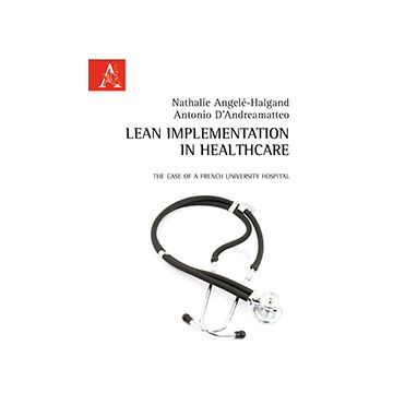 Lean Implementation In Healthcare. The Case Of A French University Hospital - D'andreamatteo Antonio; Angele'-halgand Nathalie - Aracne - 9788854865983